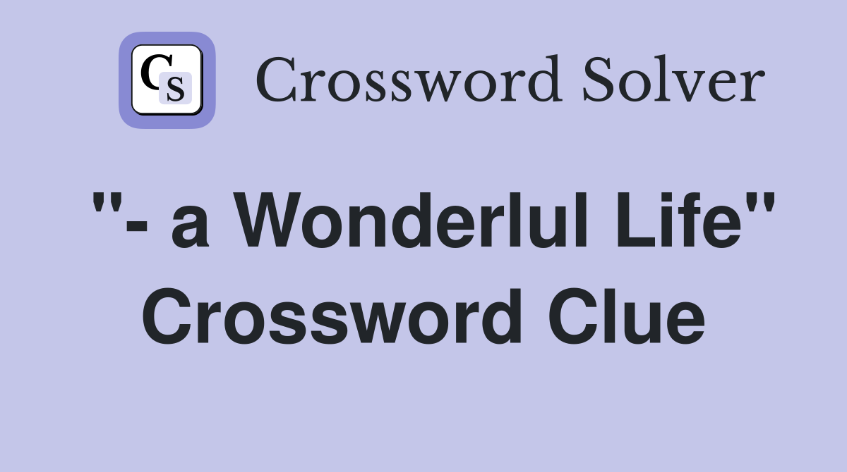 " a Wonderlul Life" Crossword Clue Answers Crossword Solver